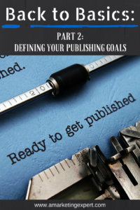 Back to Basics_ Defining Publishing Goals, Get Published Today AME Blog Post