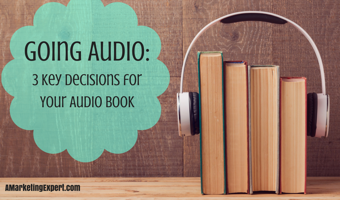 Going Audio – 3 Key Decisions for Your Audio Book