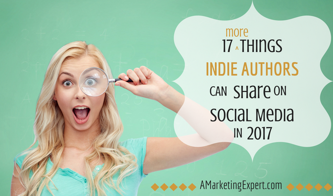17 MORE Things Indie Authors can Share on Social Media in 2017