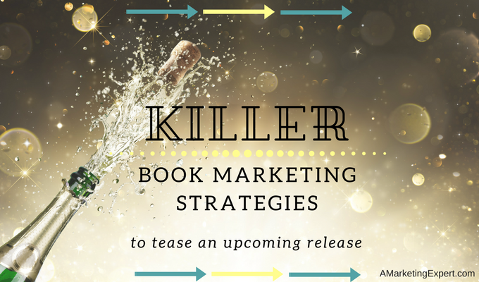 Killer Book Marketing Strategies to Tease a New Release | AMarketingExpert.com