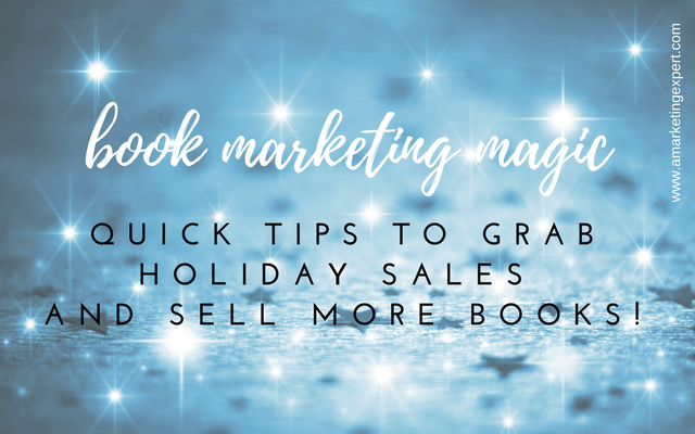 Book Marketing Magic: Quick Tips to Grab Holiday Sales and Sell More Books!