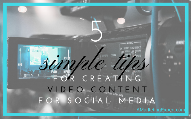 5 Simple Tips for Creating Video Content For Social Media | AMarketingExpert.com