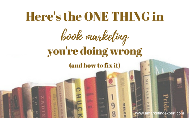 Here’s the One Thing in Book Marketing You’re Doing Wrong (and how to fix it)