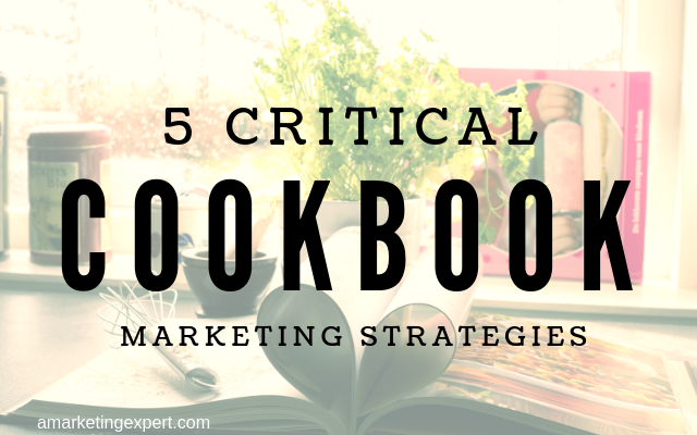 5 Critical Cookbook Marketing Strategies | AMarketingExpert.com