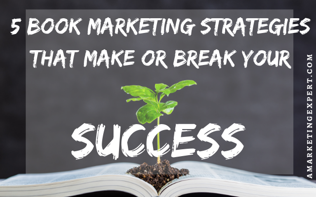 5 Book Marketing Strategies That Make or Break Your Success