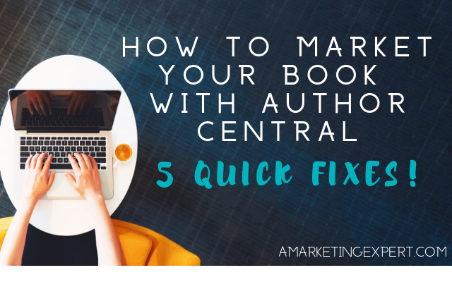 How to Market Your Book with Author Central: 5 Quick Fixes