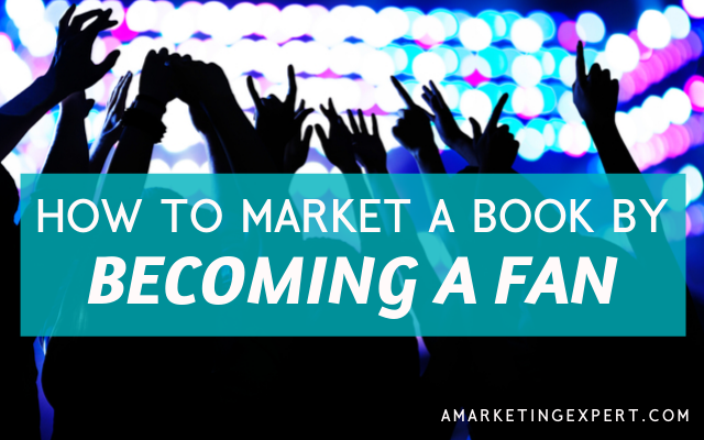 How to Market a Book by Becoming a Fan
