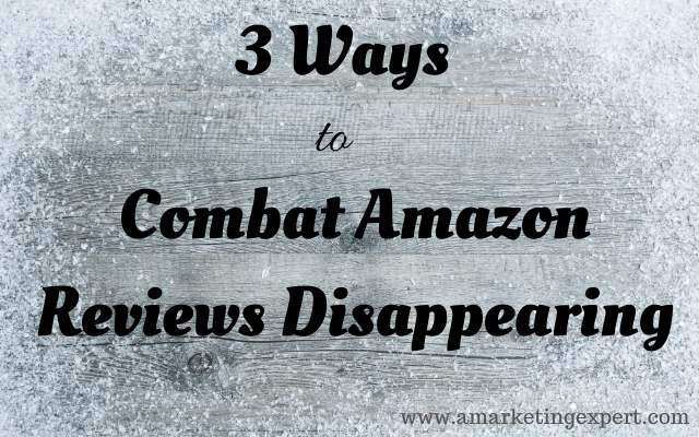3 Ways to Combat Amazon Reviews Disappearing