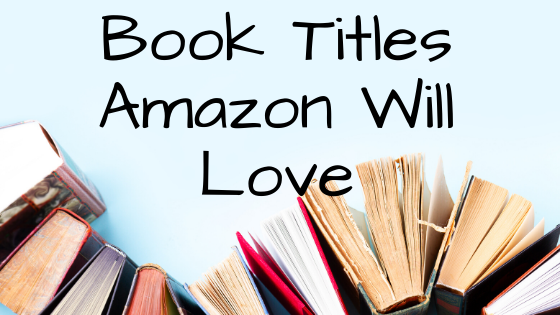 Selling More Books by Creating Book Titles Amazon Will Love
