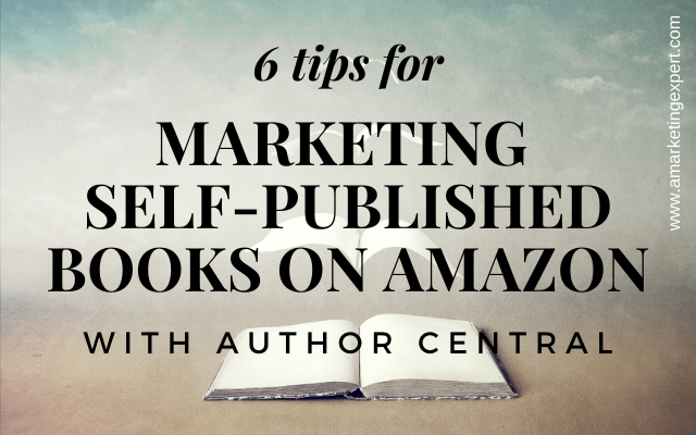 6 Tips for Marketing Self-Published Books on Amazon with Author Central