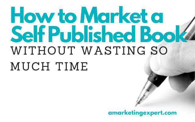 How to Market a Self Published Book Without Wasting So Much Time