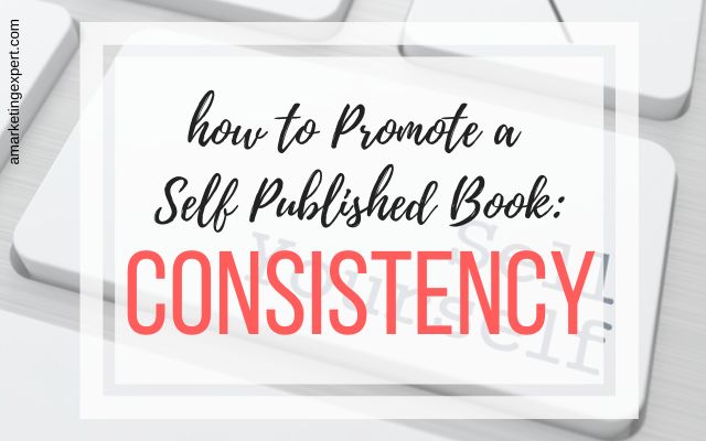 How to Promote a Self Published Book: CONSISTENCY