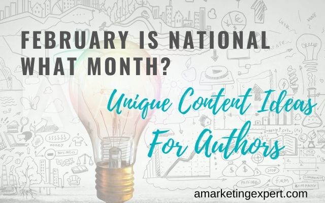 February Is National What Month? Unique Content Ideas for Authors