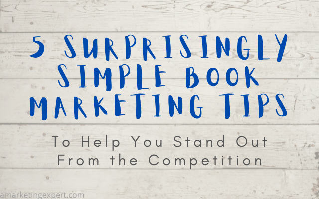 5 Surprisingly Simple Book Marketing Tips to Help You Stand Out From the Competition