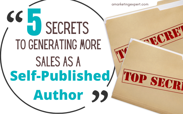 Five Secrets to Self-Publishing a Book and Generating More Sales