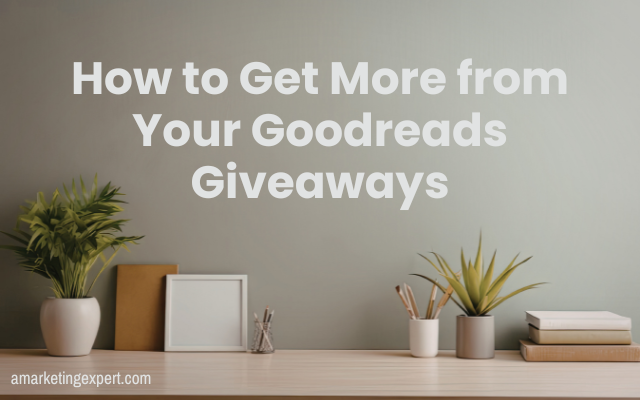 Goodreads Giveaways: How to Use Them to Actually Sell More Books