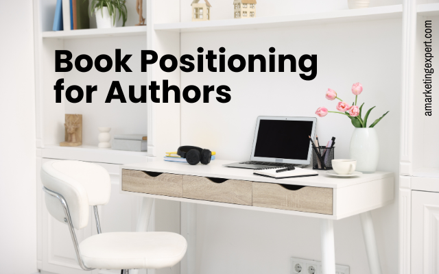 Book Positioning for Authors: Why Marketing Isn’t Working