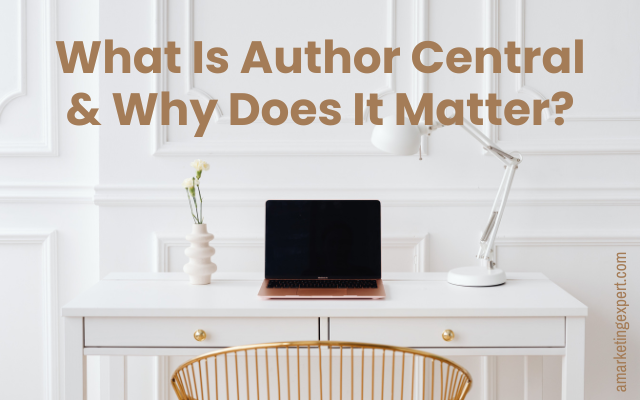 Amazon Author Central for Authors: What It Actually Does (And Why It Matters)